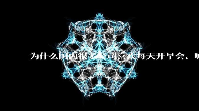 为什么国内很多公司喜欢每天开早会、喊口号、做晨操（放一段音乐让你跟着跳舞）这些方式给员工加压？